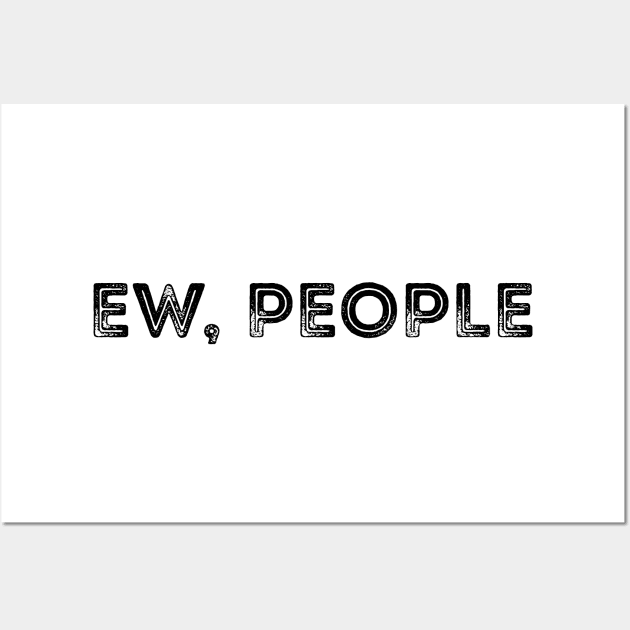 Ew People T-Shirt Anti-Social T-Shirt Funny hipster Shirt Wall Art by The Street